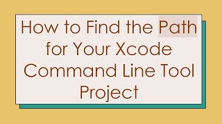 How to Find the Path for Your Xcode Command Line Tool Project