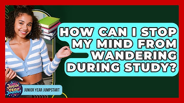 How Can I Stop My Mind From Wandering During Study? - Junior Year Jumpstart