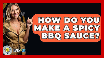 How Do You Make A Spicy BBQ Sauce? - LearnToDIY360.com