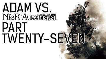 Adam vs. NieR Automata (Part Twenty-Seven)