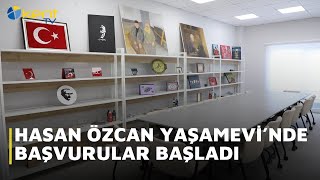 HASAN ÖZCAN YAŞAMEVİ’NDE BAŞVURULAR BAŞLADI