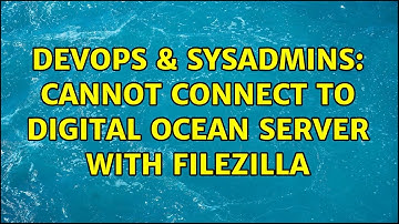 DevOps & SysAdmins: Cannot connect to Digital Ocean Server with Filezilla