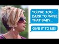 rSlash Entitledparents "YOU'RE TOO DARK TO RAISE THAT BABY!” r/entitledparents Top Posts of All Time