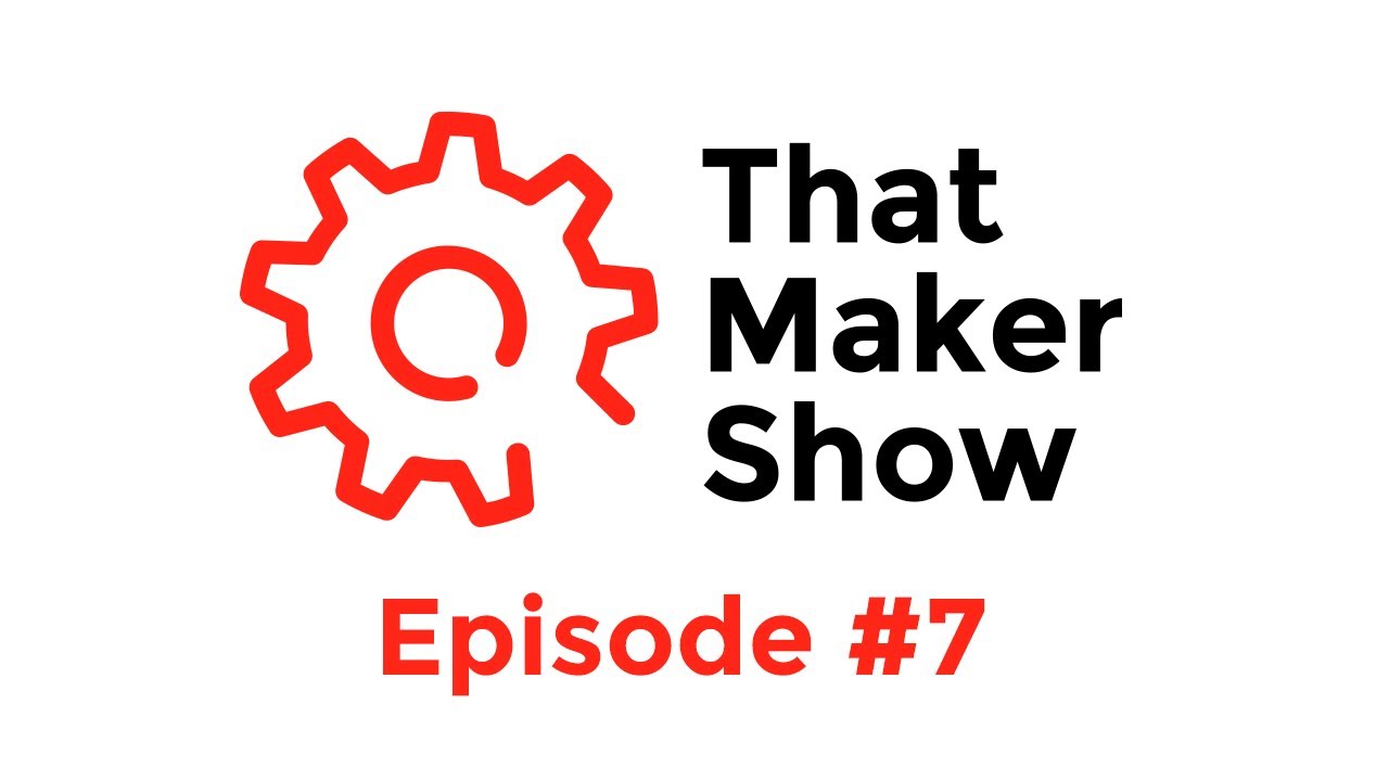 That Maker That Maker Show #7 - YouTube