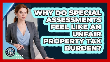 Why Do Special Assessments Feel Like An Unfair Property Tax Burden? - Property Taxes Uncovered