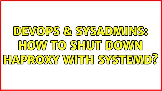 DevOps & SysAdmins: How to shut down haproxy with systemd?