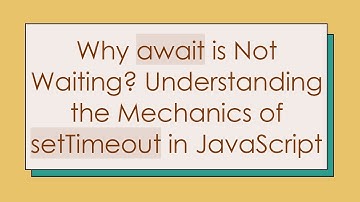 Why await is Not Waiting? Understanding the Mechanics of setTimeout in JavaScript