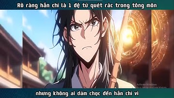 Tập 1-4: Rõ ràng hắn chỉ là 1 đệ tử quét rác trong tông môn nhưng không ai dám chọc đến hắn chỉ vì