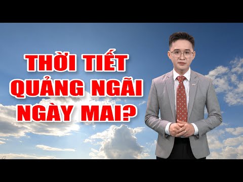 Bản tin thời tiết 14/5: Thời tiết Quảng Ngãi ngày mai?