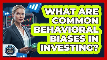 What Are Common Behavioral Biases In Investing?