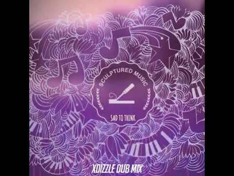 SculpturedMusic  - Sad To Think(XDizzle Dub Mix)