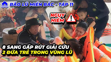 Tập 11: BÃO LŨ MIỀN BẮC | 8 Sang gấp rút cứu 2 đứa trẻ trong vùng ngập lụt nguy hiểm...