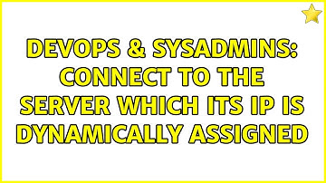 DevOps & SysAdmins: Connect to the server which its ip is dynamically assigned (2 Solutions!!)