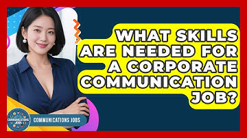 What Skills Are Needed for a Corporate Communication Job? - Communications Jobs