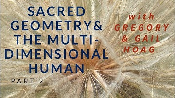 Sacred Geometry & the Multi-Dimensional Human Pt. 2
