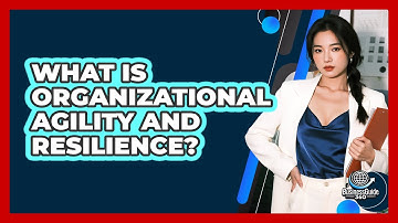 What Is Organizational Agility And Resilience?