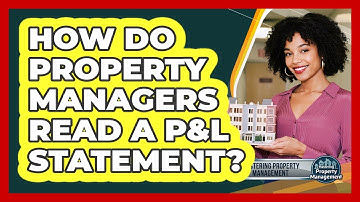 How Do Property Managers Read A P&L Statement? - Mastering Property Management