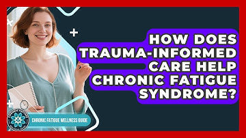 How Does Trauma-Informed Care Help Chronic Fatigue Syndrome? - Chronic Fatigue Wellness Guide