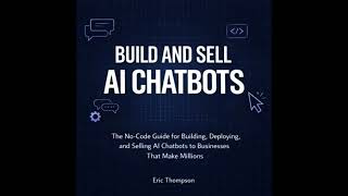 Build and Sell AI Chatbots: The No-Code Guide for Building, Deploying, and Selling AI Chatbots to