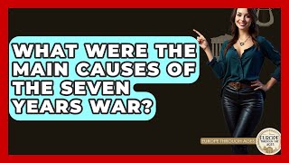 What Were The Main Causes Of The Seven Years War? - Europe Through the Ages