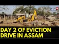 Assam news  assam  crackdown on illegal encroachment continues for the second day  news18