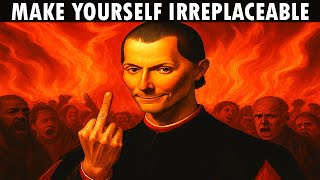 How To Make Yourself Irreplaceable At Work (6 Machiavellian Principles