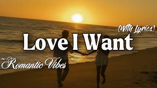 LOVE I WANT – Emotional Romantic Ballad | Timeless Romantic Love Song (Lyric Video)