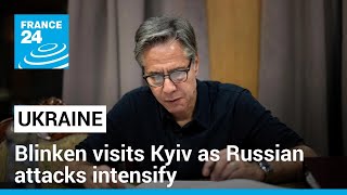 Blinken visits Ukraine in show of US support as Russian attacks intensify • FRANCE 24 English