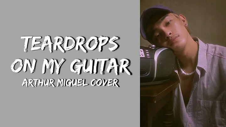 ARTHUR MIGUEL- 'Teardrops On My Guitar' (Cover) Lyrics