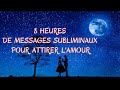 8 heures de MESSAGES SUBLIMINAUX pour attirer l'AMOUR et l'âme sœur