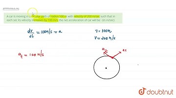 A car is moving in a circular path of radius 100 m with velocity of 200 m/sec such that in each...