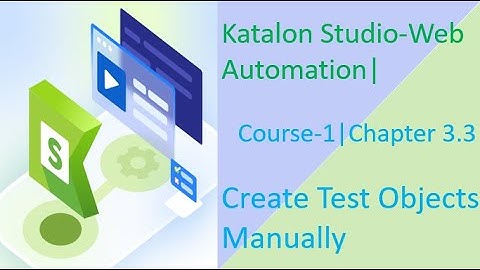 Katalon Studio-Web Automation||Course-1||Chapter 3.3||Create Test Objects Manually