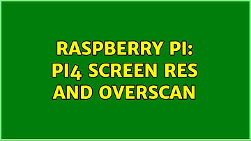 Raspberry Pi: Pi4 Screen Res and Overscan