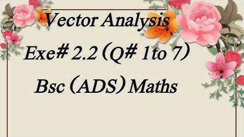 2.2  (Q# 1 to 7) Vector Analysis Bsc (ADS) Maths