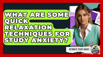 What Are Some Quick Relaxation Techniques For Study Anxiety? - Ultimate Study Hacks