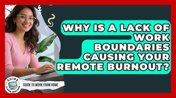 Why Is A Lack Of Work Boundaries Causing Your Remote Burnout? - Guide To Work From Home