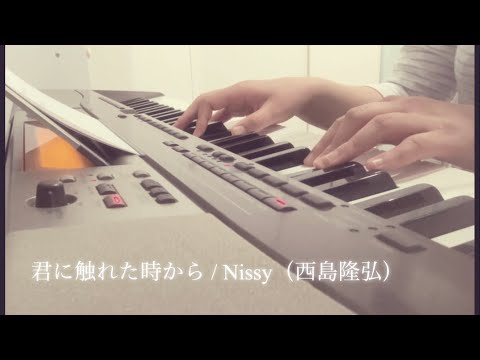 君に触れた時から / Nissy（西島隆弘）【ピアノ弾き語り 女性cover】