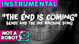 Bendy and the Ink Machine Song &quot;The End is Coming&quot; (Not A Robot) [Official Instrumental]