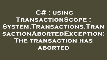 C# : using TransactionScope : System.Transactions.TransactionAbortedException: The transaction has a