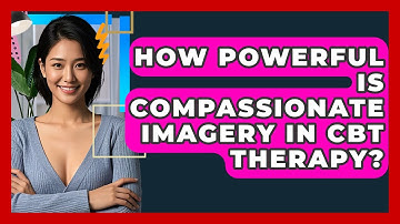 How Powerful Is Compassionate Imagery In CBT Therapy? - CBT Toolkit