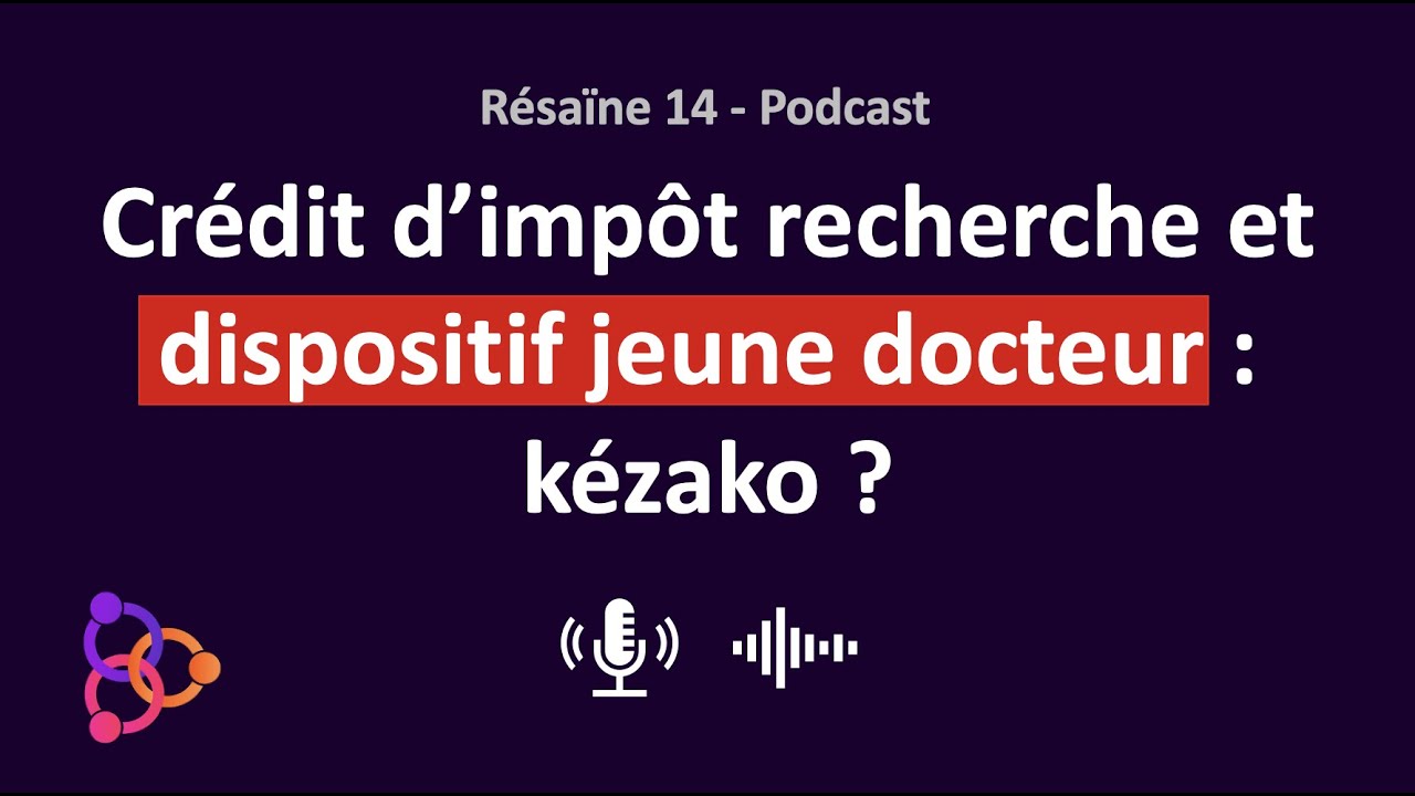 Résaïne 14 Crédit d’impôt recherche et dispositif jeune docteur kézako ? YouTube
