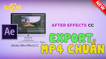 Hướng dẫn cách xuất video (export file) mp4 chuẩn trong after effect New
