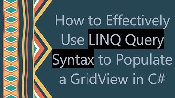How to Effectively Use LINQ Query Syntax to Populate a GridView in C#