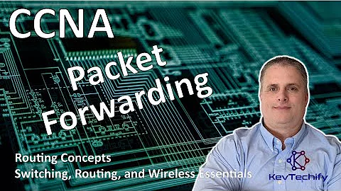 Packet Forwarding - Routing Concepts - Switch, Route, and Wireless Ess - CCNA - KevTechify | vid 54