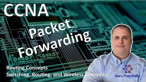 Packet Forwarding - Routing Concepts - Switch, Route, and Wireless Ess - CCNA - KevTechify | vid 54