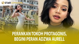 PERANKAN TOKOH PROTAGONIS, BEGINI PERAN ADZWA AURELL DI SINETRON BARU - STAR UPDATE