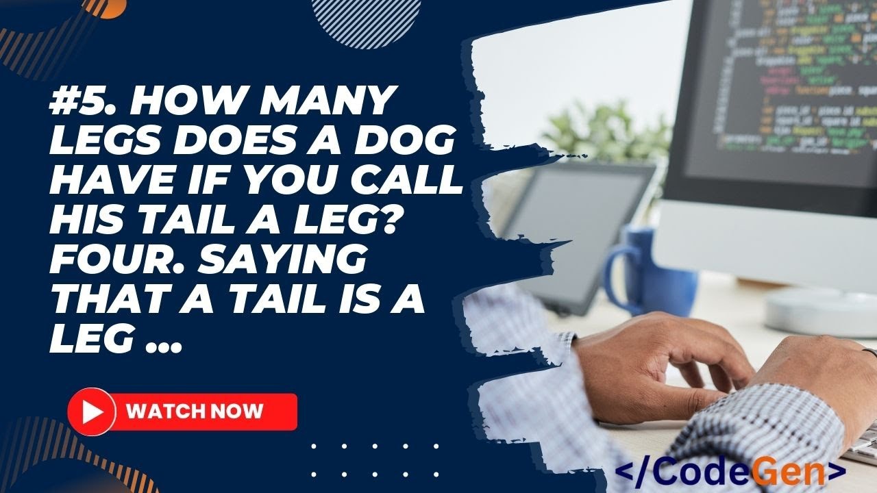 5. How many legs does a dog have if you call his tail a leg? Four. Saying that a tail is a leg