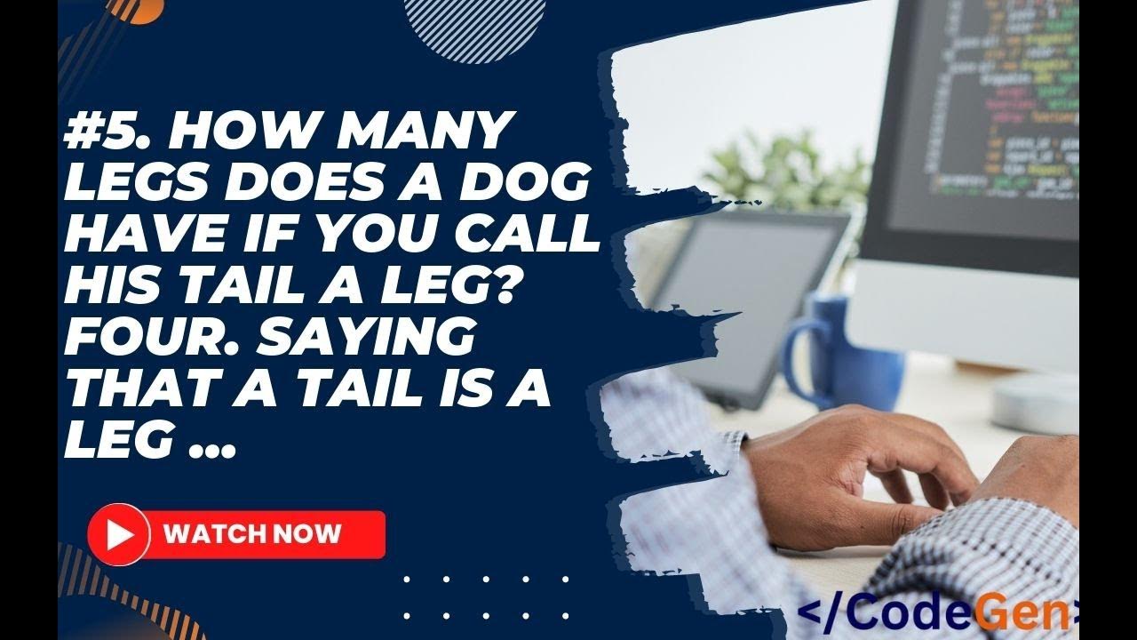 5. How many legs does a dog have if you call his tail a leg? Four