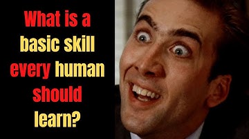 WHAT IS A BASIC SKILL EVERY HUMAN SHOULD LEARN??? (Ask/Reddit)