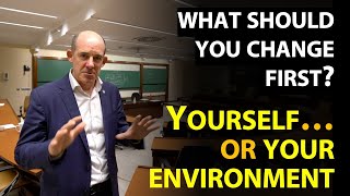 What should you change first? Yourself... or your Environment?